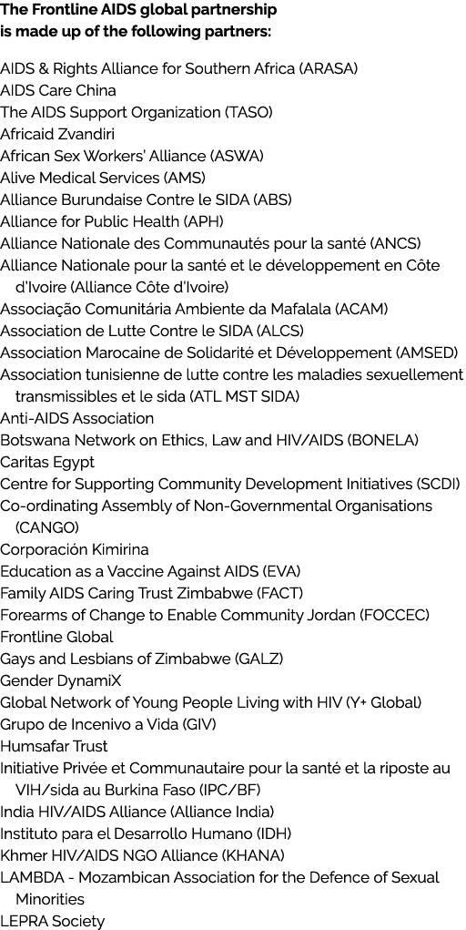 The Frontline AIDS global partnership is made up of the following partners: AIDS & Rights Alliance for Southern Afric...