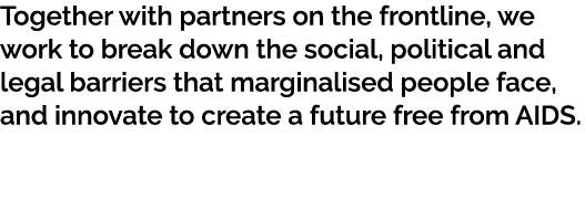 Together with partners on the frontline, we work to break down the social, political and legal barriers that marginal...
