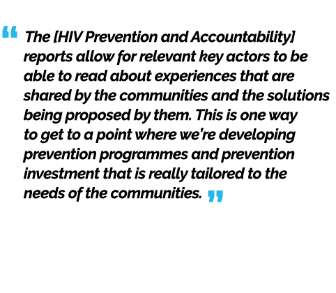 “ The [HIV Prevention and Accountability] reports allow for relevant key actors to be able to read about experiences ...