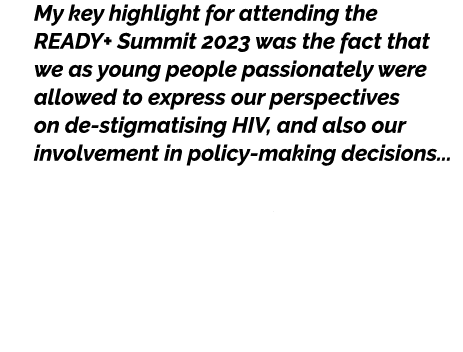 My key highlight for attending the READY+ Summit 2023 was the fact that we as young people passionately were allowed ...