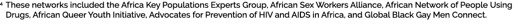 4 These networks included the Africa Key Populations Experts Group, African Sex Workers Alliance, African Network of ...