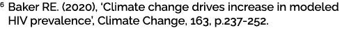 6 Baker RE. (2020), ‘Climate change drives increase in modeled HIV prevalence’, Climate Change, 163, p.237 252.