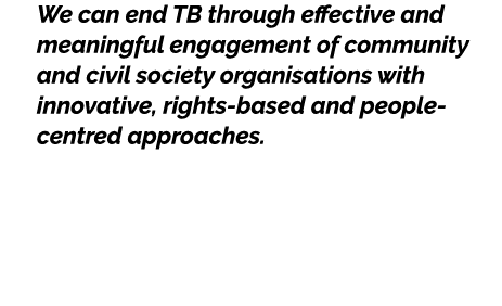 We can end TB through effective and meaningful engagement of community and civil society organisations with innovativ...