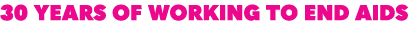 30 years of working to end AIDS