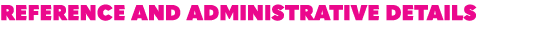 REFERENCE AND ADMINISTRATIVE DETAILS