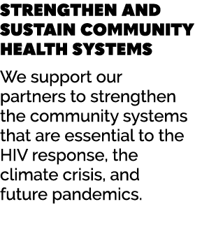 STRENGTHEN AND SUSTAIN COMMUNITY HEALTH SYSTEMS We support our partners to strengthen the community systems that are ...