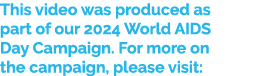 This video was produced as part of our 2024 World AIDS Day Campaign. For more on the campaign, please visit: