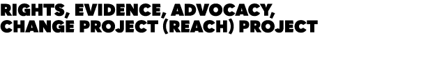 Rights, Evidence, Advocacy, Change project (REACH) project