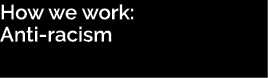 How we work: Anti racism 