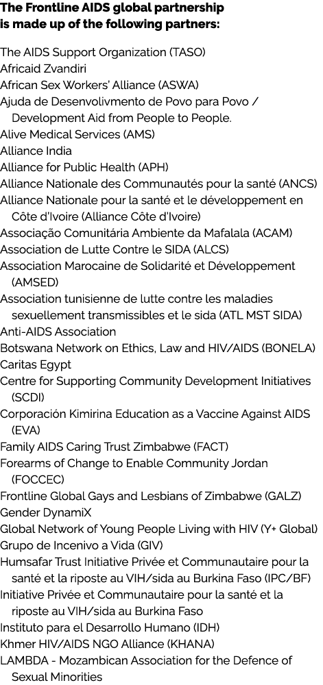 The Frontline AIDS global partnership is made up of the following partners: The AIDS Support Organization (TASO) Afri...