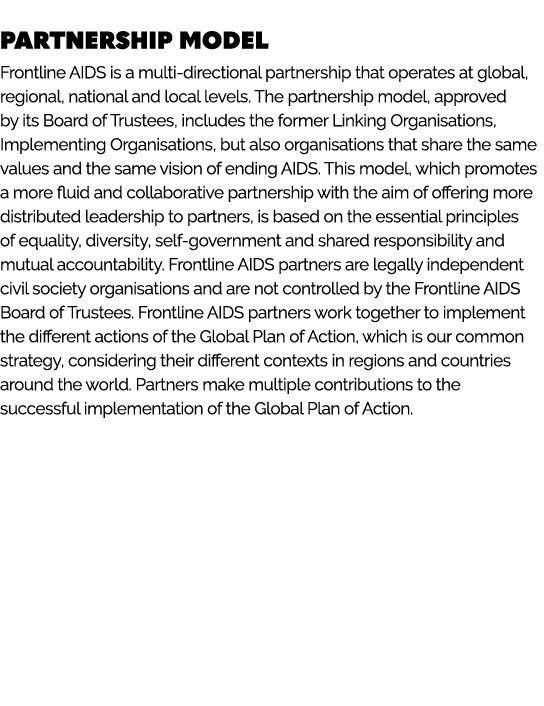  PARTNERSHIP MODEL Frontline AIDS is a multi directional partnership that operates at global, regional, national and ...