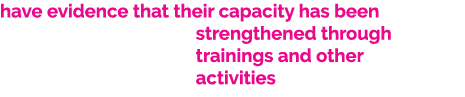 have evidence that their capacity has been strengthened through trainings and other activities