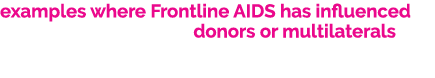 examples where Frontline AIDS has influenced donors or multilaterals 