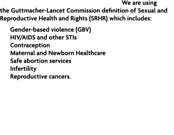 Sexual and Reproductive Health and Rights: We are using the Guttmacher Lancet Commission definition of Sexual and Rep...