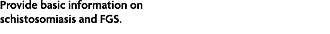 Provide basic information on schistosomiasis and FGS.