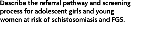Describe the referral pathway and screening process for adolescent girls and young women at risk of schistosomiasis a...
