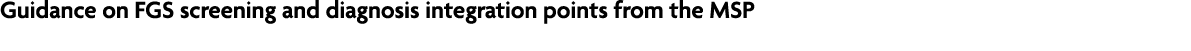 Guidance on FGS screening and diagnosis integration points from the MSP
