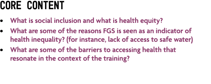 Core content • What is social inclusion and what is health equity? • What are some of the reasons FGS is seen as an i...